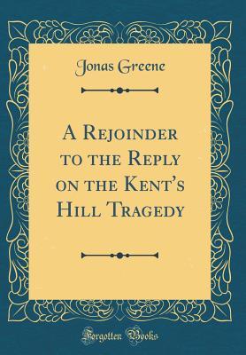 Read A Rejoinder to the Reply on the Kent's Hill Tragedy (Classic Reprint) - Jonas Greene file in ePub