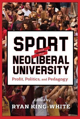 Read online Sport and the Neoliberal University: Profit, Politics, and Pedagogy - Ryan King-White file in PDF