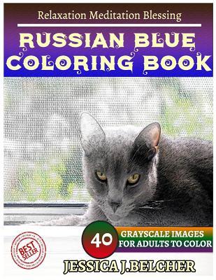 Read online Russian Blue Coloring Books: For Adults and Teens Stress Relief Coloring Book: Sketch Coloringbook 40 Grayscale Images - Jessica Belcher | PDF
