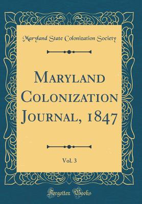 Read Maryland Colonization Journal, 1847, Vol. 3 (Classic Reprint) - Maryland State Colonization Society file in ePub