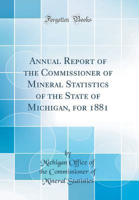 Read Annual Report of the Commissioner of Mineral Statistics of the State of Michigan, for 1881 (Classic Reprint) - Michigan Office of the Commi Statistics | ePub