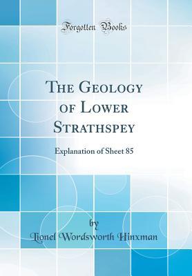 Download The Geology of Lower Strathspey: Explanation of Sheet 85 (Classic Reprint) - Lionel Wordsworth Hinxman | ePub