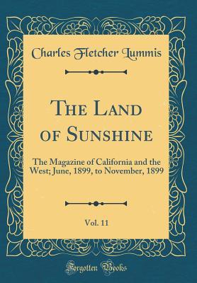 Read The Land of Sunshine, Vol. 11: The Magazine of California and the West; June, 1899, to November, 1899 (Classic Reprint) - Charles F. Lummis | ePub