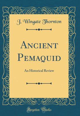 Read Ancient Pemaquid: An Historical Review (Classic Reprint) - J Wingate Thornton file in PDF