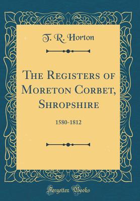 Read The Registers of Moreton Corbet, Shropshire: 1580-1812 (Classic Reprint) - T R Horton | ePub