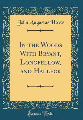 Read In the Woods with Bryant, Longfellow, and Halleck (Classic Reprint) - John Augustus Hows | PDF