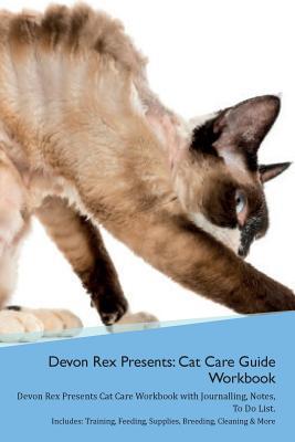 Download Devon Rex Presents: Cat Care Guide Workbook Devon Rex Presents Cat Care Workbook with Journalling, Notes, To Do List. Includes: Training, Feeding, Supplies, Breeding, Cleaning & More Volume 1 - Productive Cat | ePub