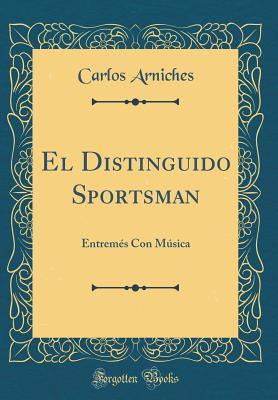 Read El Distinguido Sportsman: Entrem�s Con M�sica (Classic Reprint) - Carlos Arniches file in ePub