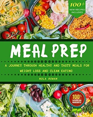 Read online MEAL PREP: The Complete Cookbook To Clean Eating, Weight Loss And Food Savings With Easy To Cook Recipes For A Healthy Lifestyle - More Than 100 Recipes With Full Nutrition Information - Nola Rowan file in ePub
