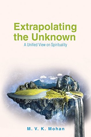 Download Extrapolating the Unknown: A Unified View on Spirituality - M.V.K. Mohan file in ePub