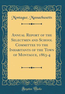 Read online Annual Report of the Selectmen and School Committee to the Inhabitants of the Town of Montague, 1863-4 (Classic Reprint) - Montague Massachusetts | PDF