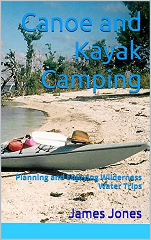 Download Canoe and Kayak Camping: Planning and Enjoying Wilderness Water Trips - James Jones | PDF