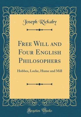 Read Free Will and Four English Philosophers: Hobbes, Locke, Hume and Mill (Classic Reprint) - Joseph Rickaby | ePub