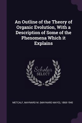 Download An Outline of the Theory of Organic Evolution, with a Description of Some of the Phenomena Which It Explains - Maynard Mayo Metcalf | PDF