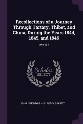 Read Recollections of a Journey Through Tartary, Thibet, and China, During the Years 1844, 1845, and 1846; Volume 1 - Évariste Régis Huc file in PDF