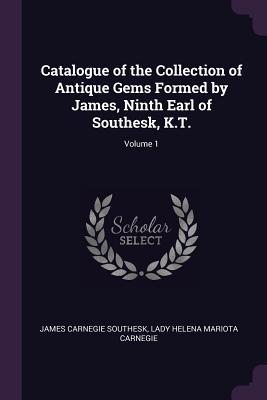 Read Catalogue of the Collection of Antique Gems Formed by James, Ninth Earl of Southesk, K.T.; Volume 1 - James Carnegie Southesk file in PDF