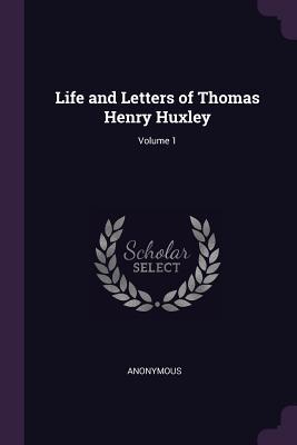 Read Life and Letters of Thomas Henry Huxley; Volume 1 - Anonymous file in ePub