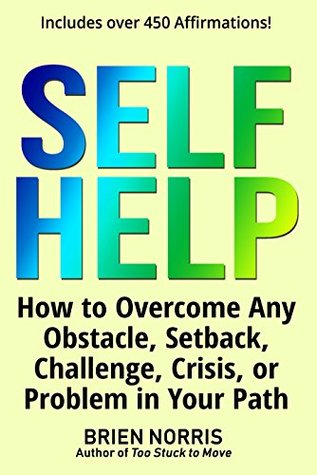 Download SELF HELP: How to Overcome Any Obstacle, Setback, Challenge, Crisis, or Problem in Your Path - Brien Norris file in PDF