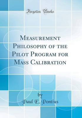 Read online Measurement Philosophy of the Pilot Program for Mass Calibration (Classic Reprint) - Paul E Pontius | ePub
