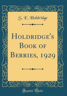 Read online Holdridge's Book of Berries, 1929 (Classic Reprint) - S E Holdridge | PDF