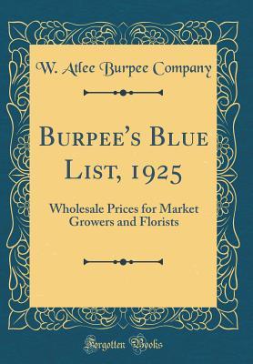 Read online Burpee's Blue List, 1925: Wholesale Prices for Market Growers and Florists (Classic Reprint) - W Atlee Burpee Company file in ePub