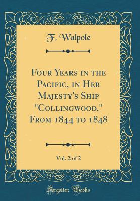 Download Four Years in the Pacific, in Her Majesty's Ship collingwood, from 1844 to 1848, Vol. 2 of 2 (Classic Reprint) - F Walpole | PDF