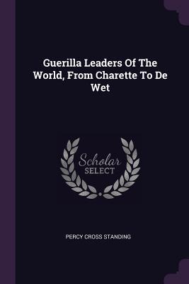Read online Guerilla Leaders of the World, from Charette to de Wet - Percy Cross Standing file in PDF