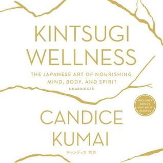 Read online Kintsugi Wellness: The Japanese Art of Nourishing Mind, Body, and Soul - Candice Kumai | PDF