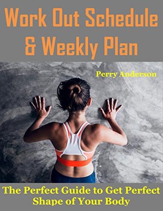 Read Work Out Schedule & Weekly Plan: The Perfect Guide to Get Perfect Shape of Your body (Workout Plan Book 1) - Perry Anderson (non historian) file in ePub