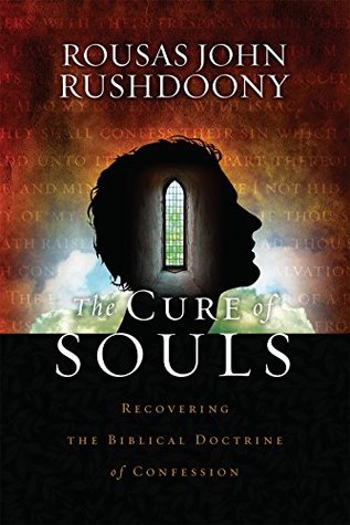Read The Cure of Souls: Recovering the Biblical Doctrine of Confession - Rousas John Rushdoony | ePub