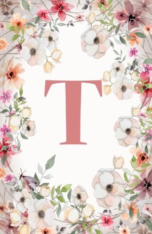 Read online T: Monogram Initial Name Notebook (journal, composition, Diary, Ruled , scrapbook) 120 Lined Pages 60 Sheets for Kids, Girl, Woman and School 5.5 x 8.5, Pink Floral (Pocket Size) (Volume 20) - Aliz | ePub