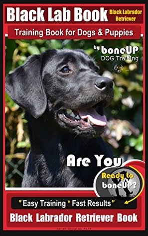Download Black Lab, Black Labrador Retriever Training Book for Dogs & Puppies By BoneUP DOG Training: Are You Ready to Bone Up? Easy Training * Fast Results Black Labrador Retriever Book - Karen Douglas Kane file in ePub