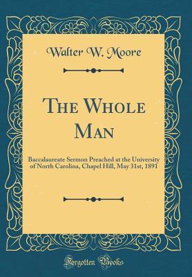 Read The Whole Man: Baccalaureate Sermon Preached at the University of North Carolina, Chapel Hill, May 31st, 1891 (Classic Reprint) - Walter W. Moore | PDF