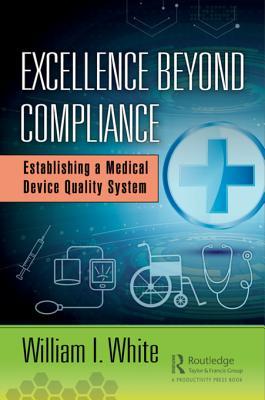 Download Excellence Beyond Compliance: Establishing a Medical Device Quality System - William I White file in ePub