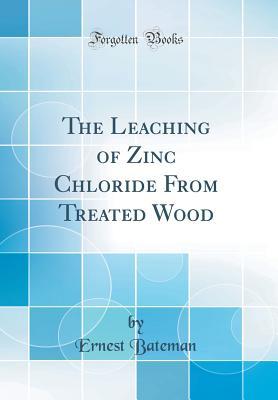 Read online The Leaching of Zinc Chloride from Treated Wood (Classic Reprint) - Ernest Bateman file in ePub