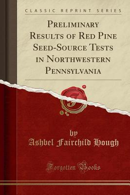 Download Preliminary Results of Red Pine Seed-Source Tests in Northwestern Pennsylvania (Classic Reprint) - Ashbel Fairchild Hough file in PDF