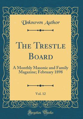 Download The Trestle Board, Vol. 12: A Monthly Masonic and Family Magazine; February 1898 (Classic Reprint) - Unknown file in ePub