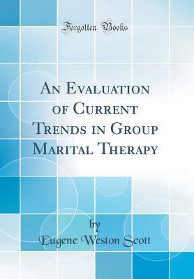 Download An Evaluation of Current Trends in Group Marital Therapy (Classic Reprint) - Eugene Weston Scott | PDF