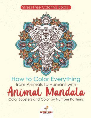 Read online Stressfree Coloring Books. How to Color Everything from Animals to Humans with Animal Mandala Color Boosters and Color by Number Patterns - Jupiter Kids | ePub