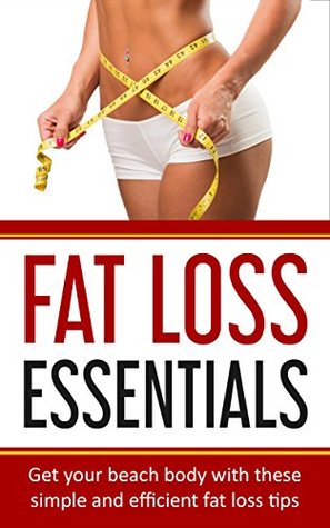 Read online Fat Loss Essentials: Get Your Beach Body With These Simple and Efficient Fat Loss Tips - Arman Boyadjian | PDF