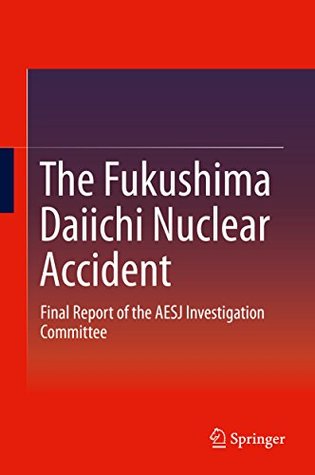 Read The Fukushima Daiichi Nuclear Accident: Final Report of the AESJ Investigation Committee - Atomic Energy Society of Japan | PDF