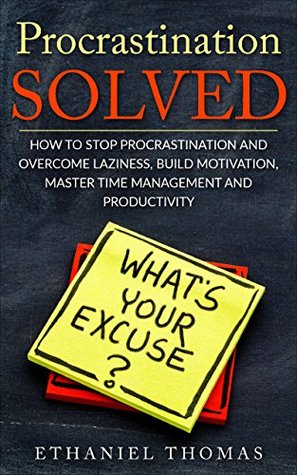 Read Procrastination SOLVED: How to Stop Procrastination and Overcome Laziness, Build Motivation, Master Time Management and Productivity (Habits, Laziness, Motivation, Time Management, Productivity) - Ethaniel Thomas file in PDF