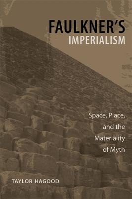 Read online Faulkner's Imperialism: Space, Place, and the Materiality of Myth - Taylor Hagood file in ePub