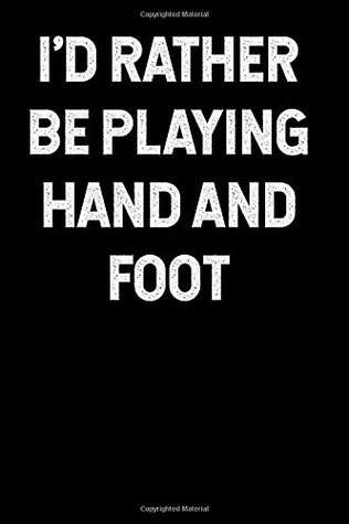 Download I'd Rather Be Playing Hand and Foot: Blank Lined Journal 6x9 - Funny Gift for Hand and Foot Card Game Lovers - NOT A BOOK | ePub