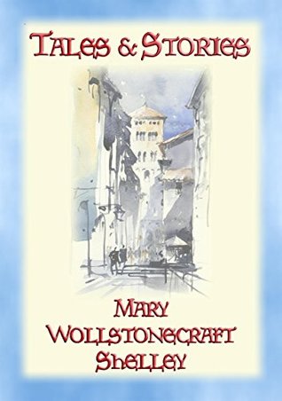 Download TALES and STORIES - 17 Tales and Stories by Mary W. Shelley: 17 Yales & stories against a backdrop of medieval chivalry - Mary Wollstonecraft Shelley file in PDF