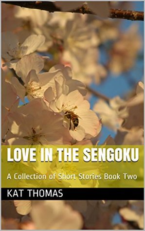 Read Love in The Sengoku: A Collection of Short Stories Book Two (Collections 2) - Kat Thomas | PDF