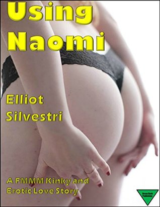 Read online Using Naomi: A FMMM Kinky and Erotic Love Story - Elliot Silvestri | ePub