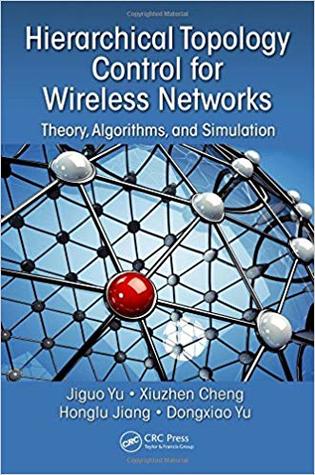 Read Hierarchical Topology Control for Wireless Networks: Theory, Algorithms, and Simulation - Jiguo Yu file in PDF