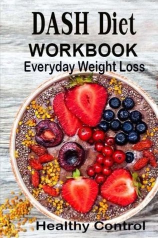 Read online DASH Diet Workbook: Everyday Weight Loss Control Help Protection Lower Blood Pressure Make Cooking Healthy Family Naturally Food A good Start The Day - Carmen Higdon | PDF