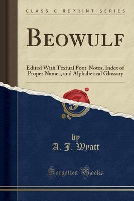 Read online Beowulf: Edited with Textual Foot-Notes, Index of Proper Names, and Alphabetical Glossary (Classic Reprint) - Alfred J. Wyatt file in ePub